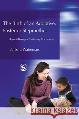 Birth of an Adoptive, Foster or Stepmother : Beyond Biological Mothering Attachments