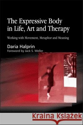 The Expressive Body in Life, Art, and Therapy: Working with Movement, Metaphor and Meaning