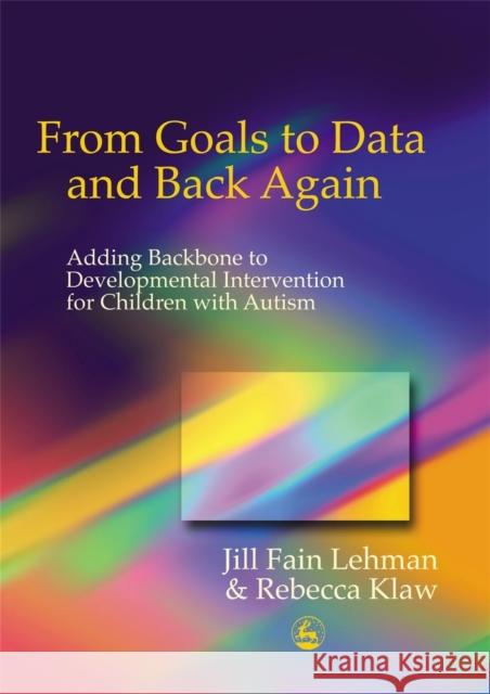 From Goals to Data and Back Again : Adding Backbone to Developmental Intervention for Children with Autism