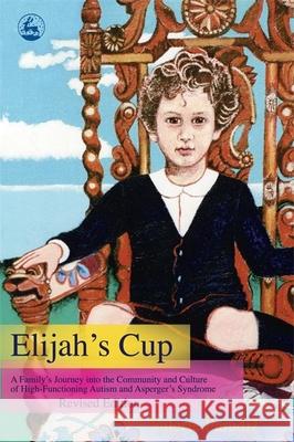 Elijah's Cup: A Family's Journey Into the Community and Culture of High-Functioning Autism and Asperger's Syndrome (Revised Edition)