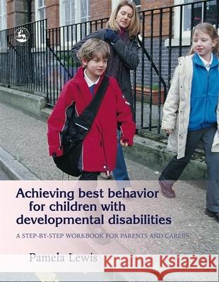 Achieving Best Behavior for Children with Developmental Disabilities: A Step-By-Step Workbook for Parents and Carers