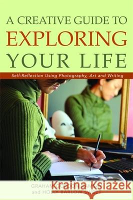 A Creative Guide to Exploring Your Life: Self-Reflection Using Photography, Art, and Writing