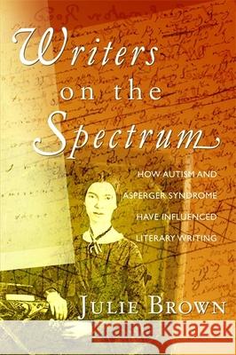 Writers on the Spectrum : How Autism and Asperger Syndrome Have Influenced Literary Writing