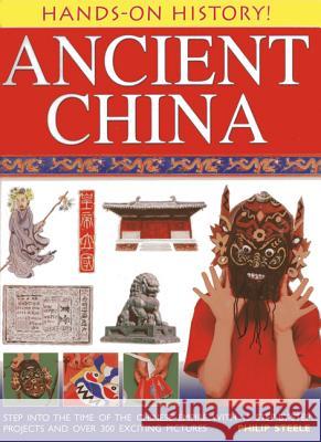 Ancient China: Step Into the Time of the Chinese Empire, with 15 Step-By-Step Projects and Over 300 Exciting Pictures