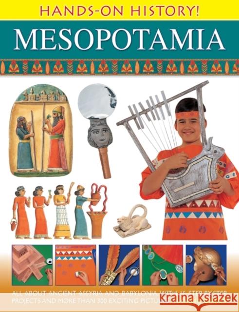 Hands on History! Mesopotamia: All About Ancient Assyria and Babylonia, with 15 Step-by-step Projects and More Than 300 Exciting Pictures