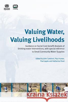 Valuing Water, Valuing Livelihoods: Guidance on Social Cost-Benefit Analysis of Drinking-Water Interventions, with Special Reference to Small Communit