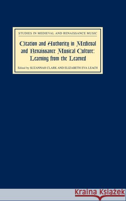 Citation and Authority in Medieval and Renaissance Musical Culture: Learning from the Learned. Essays in Honour of Margaret Bent