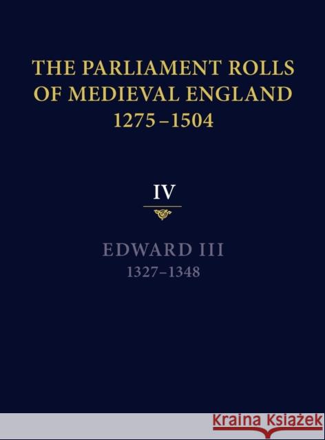 The Parliament Rolls of Medieval England, 1275-1504: IV: Edward III. 1327-1348