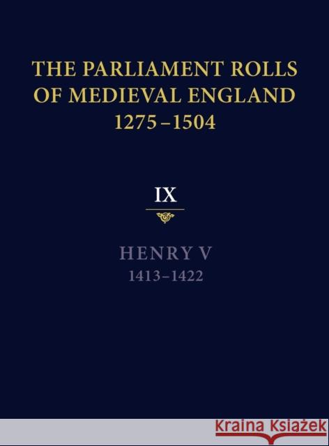 The Parliament Rolls of Medieval England, 1275-1504: IX: Henry V. 1413-1422