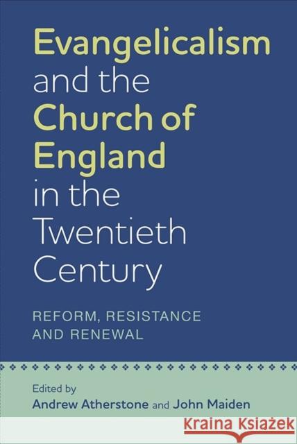 Evangelicalism and the Church of England in the Twentieth Century: Reform, Resistance and Renewal