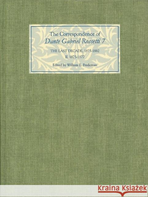 The Correspondence of Dante Gabriel Rossetti 7: The Last Decade, 1873-1882: Kelmscott to Birchington II. 1875-1877.