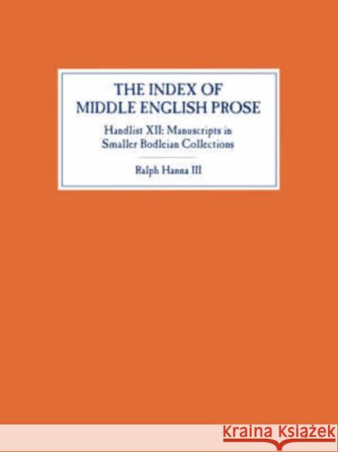 The Index of Middle English Prose, Handlist XII: Manuscripts in Smaller Bodleian Collections