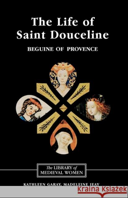 The Life of Saint Douceline, a Beguine of Provence: Translated from the Occitan with Introduction, Notes and Interpretive Essay