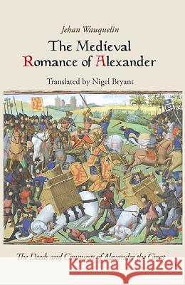 The Medieval Romance of Alexander: Jehan Waquelin's the Deeds and Conquests of Alexander the Great