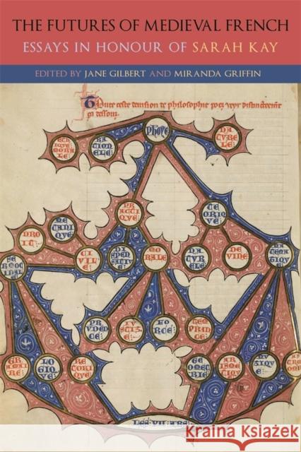 The Futures of Medieval French: Essays in Honour of Sarah Kay
