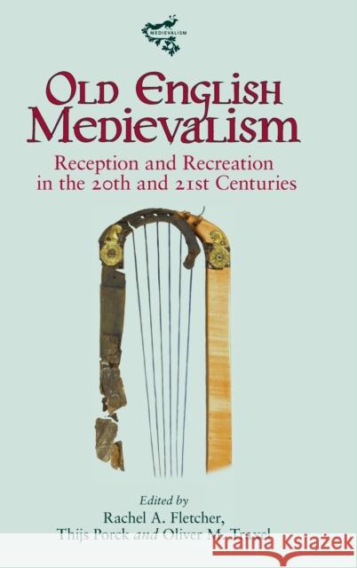 Old English Medievalism: Reception and Recreation in the 20th and 21st Centuries