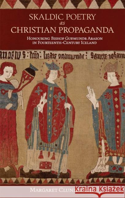 Skaldic Poetry as Christian Propaganda: Honouring Bishop Gu?mundr Arason in Fourteenth-Century Iceland