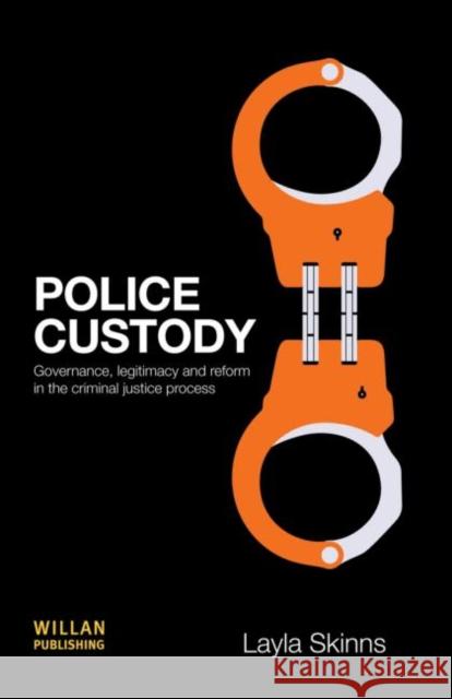 Police Custody : Governance, Legitimacy and Reform in the Criminal Justice Process