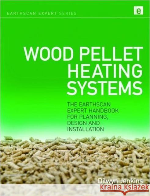 Wood Pellet Heating Systems: The Earthscan Expert Handbook on Planning, Design and Installation