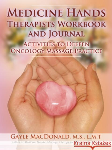 Medicine Hands Therapists Workbook and Journal: Activities to Deepen Oncology Massage Practice