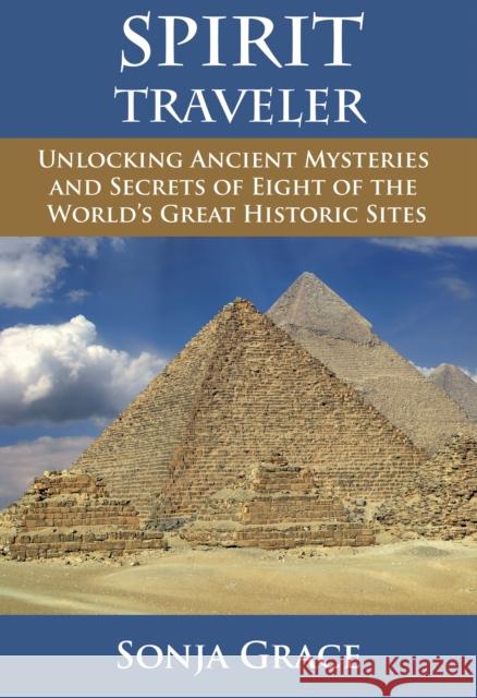 Spirit Traveler: Unlocking Ancient Mysteries and Secrets of Eight of the World's Great Historic Sites