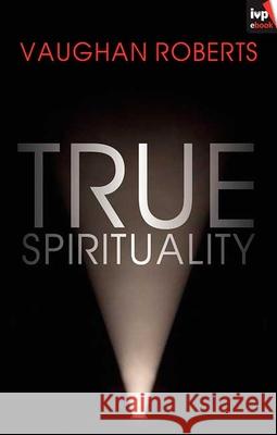 True Spirituality: The Challenge of 1 Corinthians for the 21st Century Church