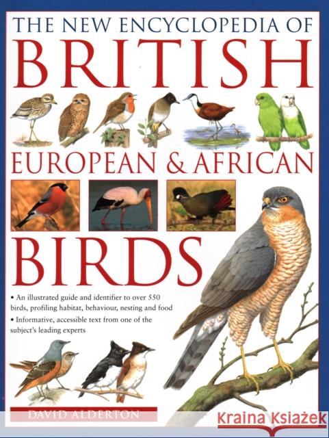 The British, European and African Birds, New Encyclopedia of: An illustrated guide and identifier to over 550 birds, profiling habitat, behaviour, nesting and food