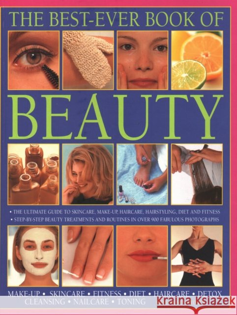 Beauty, The Best-Ever Book of: The ultimate guide to skincare, makeup, haircare, hairstyling, diet and fitness: step-by-step beauty treatments and routines in over 900 fabulous photographs