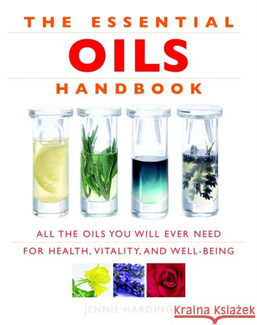 Essential Oils Handbook: All the Oils You Will Ever Need for Health, Vitality and Well-being