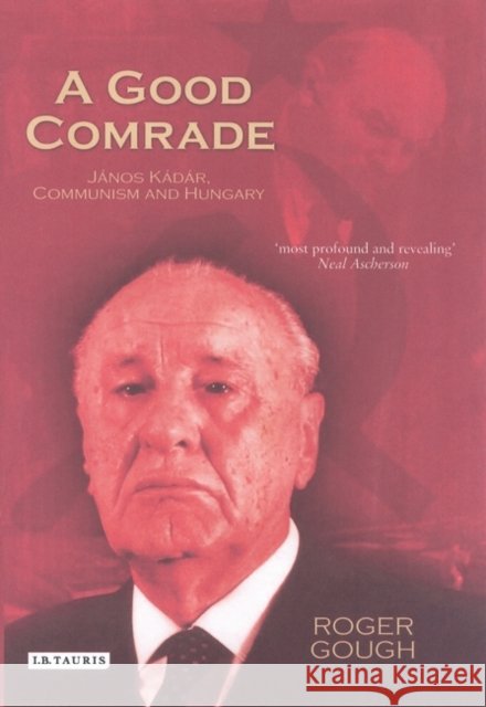 A Good Comrade : Janos Kadar, Communism and Hungary