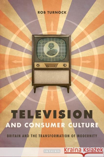 Television and Consumer Culture: Britain and the Transformation of Modernity