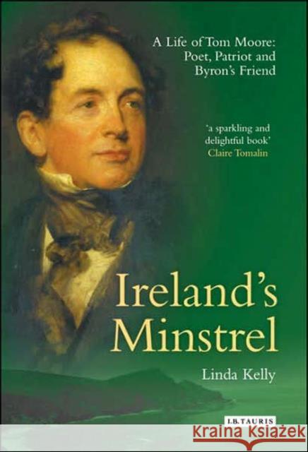 Ireland's Minstrel : A Life of Tom Moore, Poet, Patriot and Byron's Friend