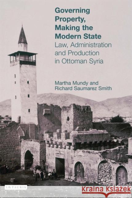 Governing Property, Making the Modern State: Law, Administration and Production in Ottoman Syria