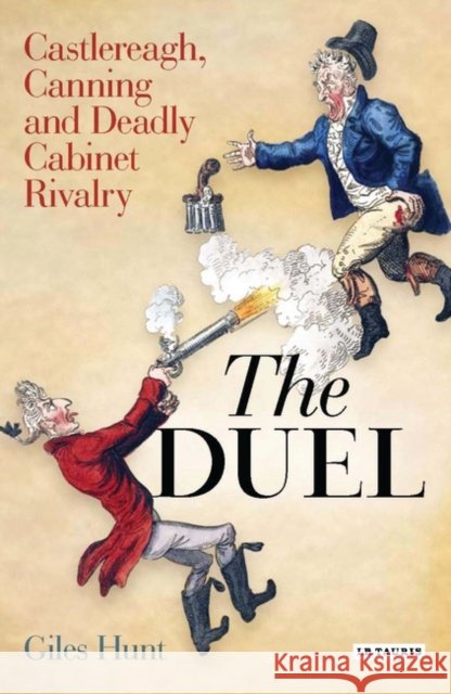 The Duel : Castlereagh, Canning and Deadly Cabinet Rivalry
