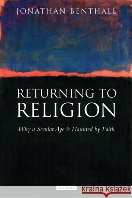 Returning to Religion: Why a Secular Age Is Haunted by Faith