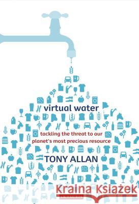 Virtual Water : Tackling the Threat to Our Planet's Most Precious Resource