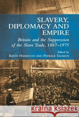 Slavery, Diplomacy and Empire : Britain and the Supression of the Slave Trade, 1807-1975