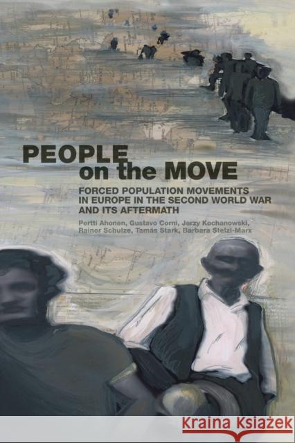 People on the Move : Forced Population Movements in Europe in the Second World War and its Aftermath