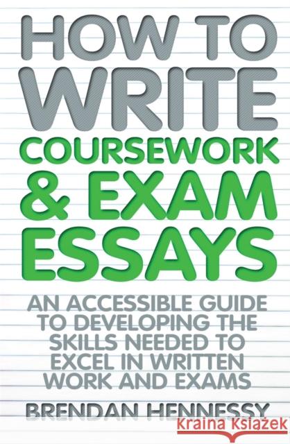 How to Write Coursework & Exam Essays, 6th Edition: An Accessible Guide to Developing the Skills Needed to Excel in Written Work and Exams