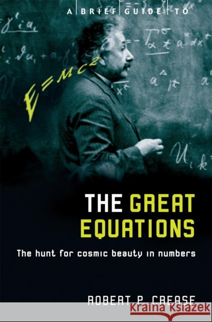 A Brief Guide to the Great Equations: The Hunt for Cosmic Beauty in Numbers