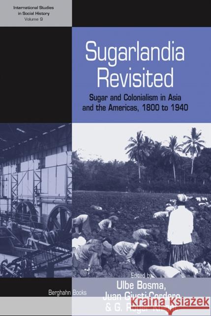 Sugarlandia Revisited: Sugar and Colonialism in Asia and the Americas, 1800-1940