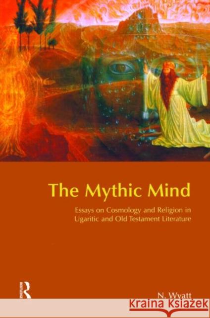 The Mythic Mind: Essays on Cosmology and Religion in Ugaritic and Old Testament Literature