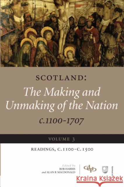 Scotland: The Making and Unmaking of the Nation, c. 1100-1707: Volume 3: Readings, c. 1100 - c. 1500