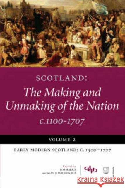 Scotland: The Making and Unmaking of the Nation c1100-1707: Volume 2: Early Modern Scotland: c1500-1707