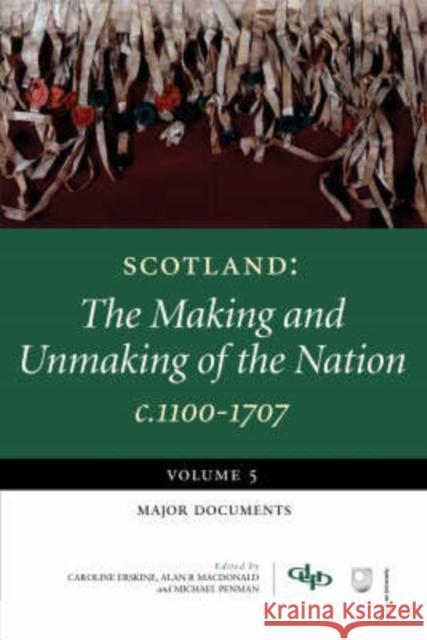 Scotland: The Making and Unmaking of the Nation c1100-1707: Volume 5: Major Documents