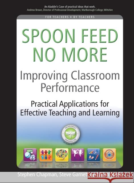 Improving Classroom Performance: Spoon Feed No More, Practical Applications for Effective Teaching and Learning