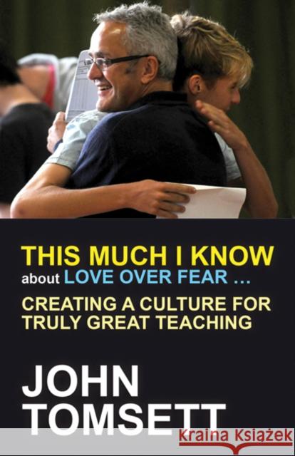 This Much I Know About Love Over Fear ...: Creating a culture for truly great teaching