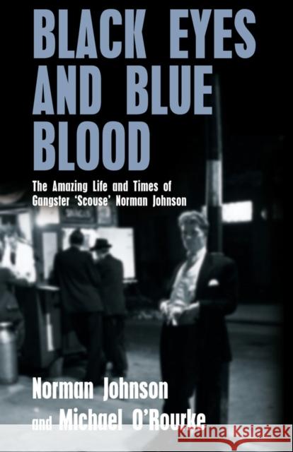 Black Eyes and Blue Blood: The Amazing Life and Times of Gangster 'Scouse' Norman Johnson