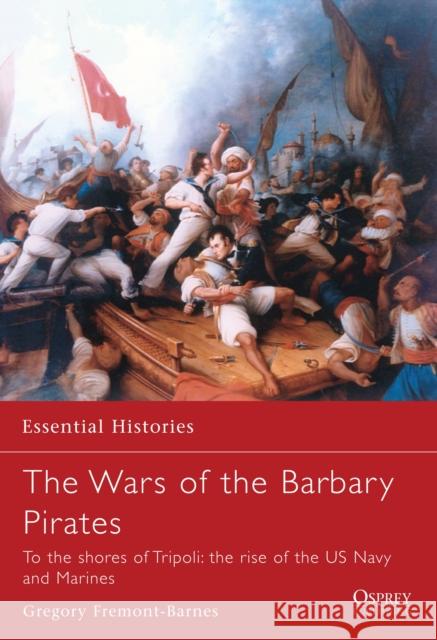 The Wars of the Barbary Pirates: To the Shores of Tripoli: The Rise of the US Navy and Marines