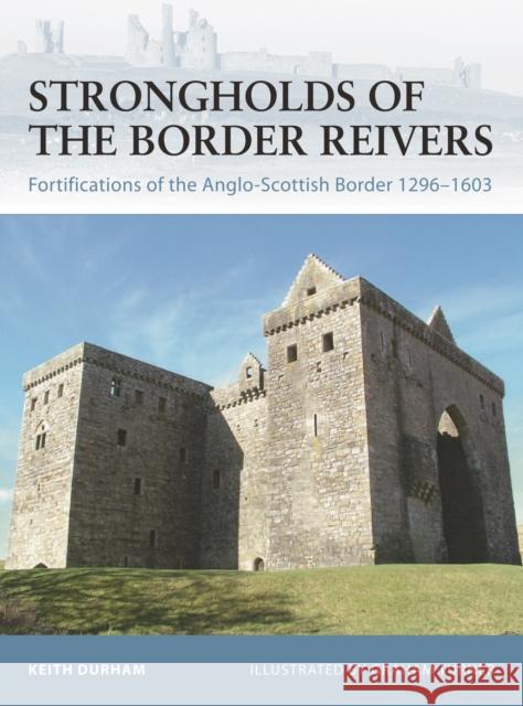 Strongholds of the Border Reivers: Fortifications of the Anglo-Scottish Border 1296-1603